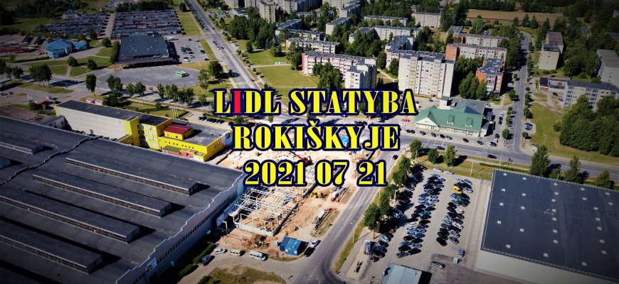 Rokiškyje statomas LIDL prekybos centras 2021 07 21 (foto+video)