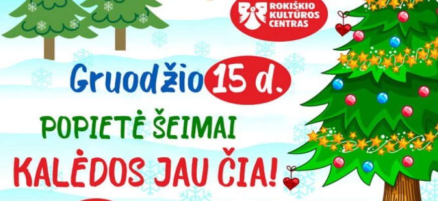Gruodžio 15 d. šeimų popietė „Kalėdos jau čia“