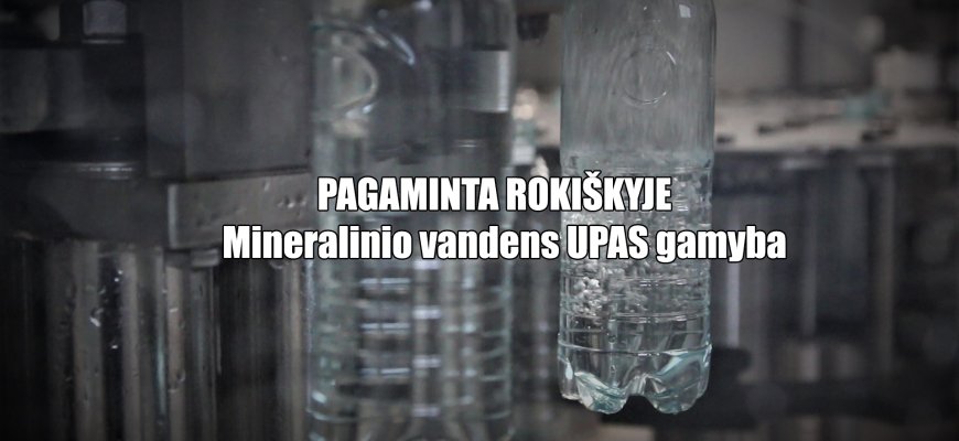 Pagaminta Rokiškyje. Mineralinio vandens UPAS gamyba (video)