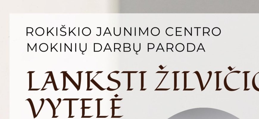 Rokiškio jaunimo centro mokinių paroda „Lanksti žilvičio vytelė“