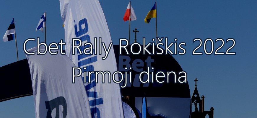 Cbet Rally Rokiškis 2022 Pirmoji diena (video)