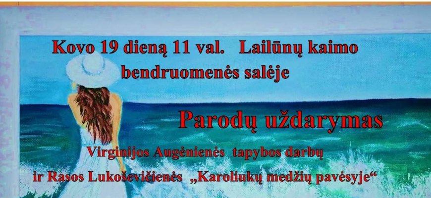 Kovo 19 d. Lailūnų kaimo bendruomenės salėje - parodų uždarymas