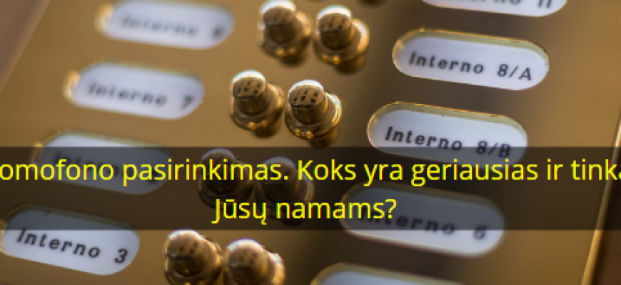 Domofono pasirinkimas. Koks yra geriausias ir tinka Jūsų namams?