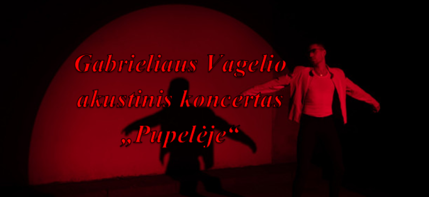 Liepos 16 d. restorano „Pupelė“ kiemelį užlies romantiškojo dainų kūrėjo ir atlikėjo Gabrieliaus Vagelio muzika