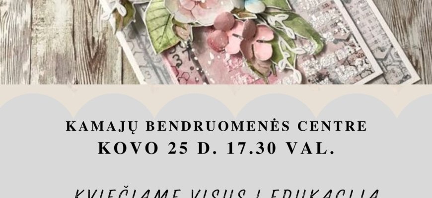 Kovo 25 d. Kamajų bendruomenės centre - edukacija „Skrebinimas atviruke“