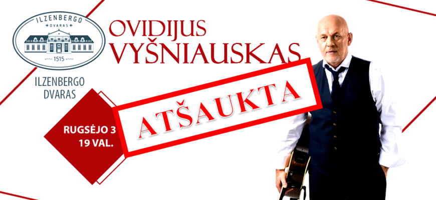 Dėmesio! Ovidijaus Vyšniausko koncertas Ilzenbergo dvare ATŠAUKIAMAS