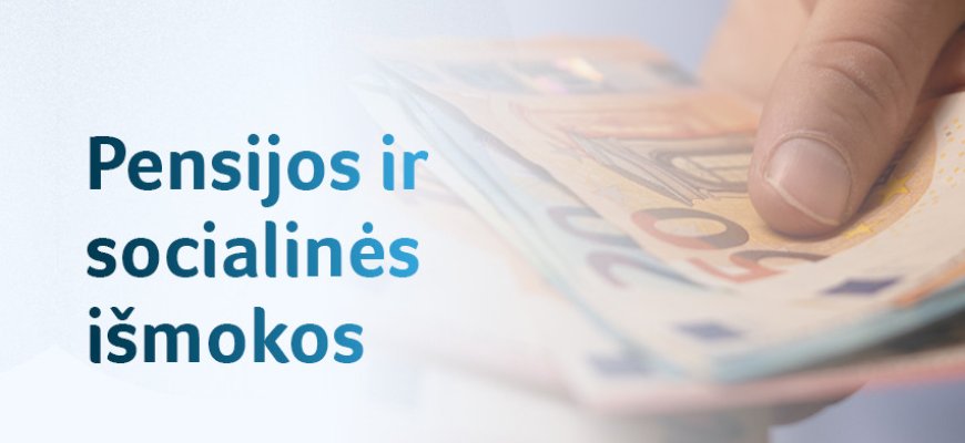 Nuo vasaros pradžios – didesnės pensijos ir socialinės išmokos