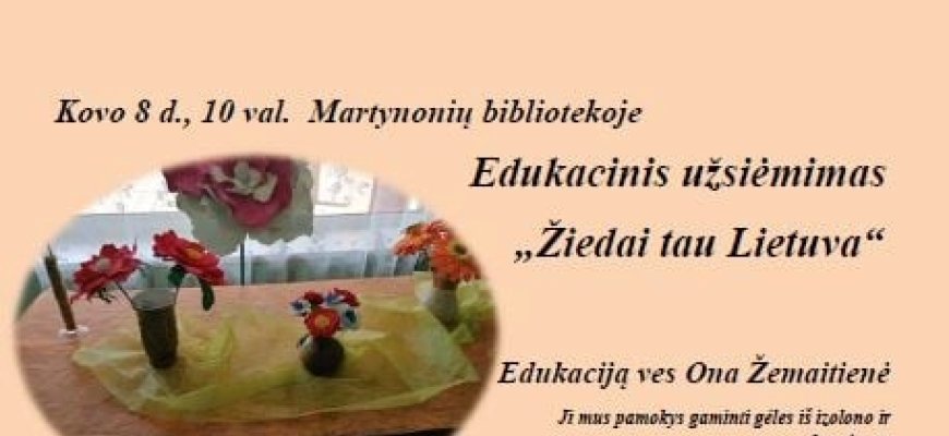 Kovo 8 d. Martynonių bibliotekoje - edukacinis užsiėmimas „Žiedai tau Lietuva“